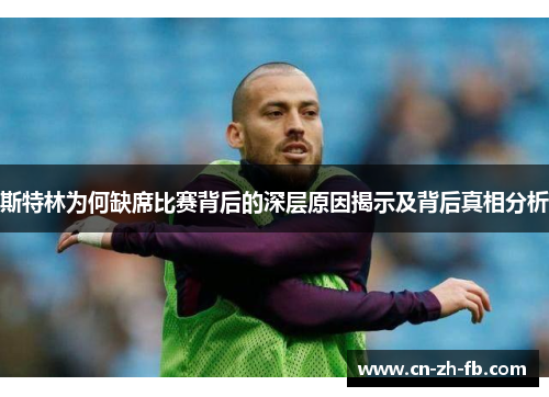 斯特林为何缺席比赛背后的深层原因揭示及背后真相分析