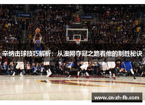 辛纳击球技巧解析:从澳网夺冠之路看他的制胜秘诀