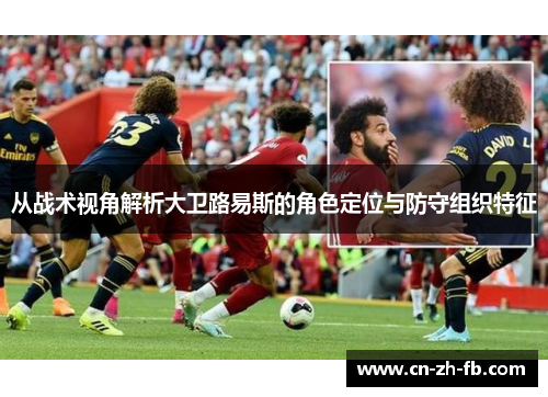 从战术视角解析大卫路易斯的角色定位与防守组织特征