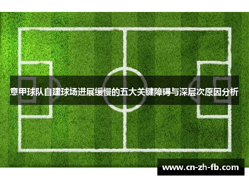 意甲球队自建球场进展缓慢的五大关键障碍与深层次原因分析