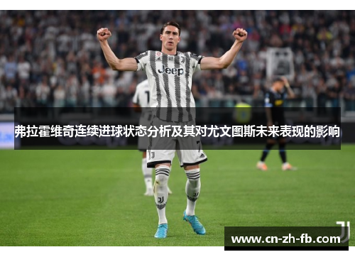 弗拉霍维奇连续进球状态分析及其对尤文图斯未来表现的影响 弗拉霍维奇连续进球状态分析及其对尤文图斯未来表现的影响