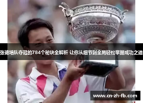 张德培队夺冠的784个秘诀全解析 让你从细节到全局轻松掌握成功之道 张德培队夺冠的784个秘诀全解析 让你从细节到全局轻松掌握成功之道