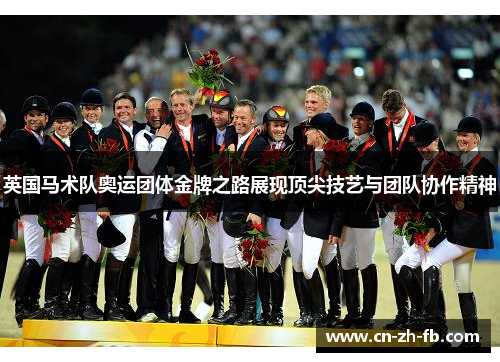 英国马术队奥运团体金牌之路展现顶尖技艺与团队协作精神 英国马术队奥运团体金牌之路展现顶尖技艺与团队协作精神