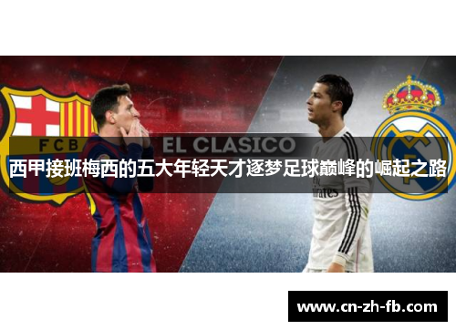 西甲接班梅西的五大年轻天才逐梦足球巅峰的崛起之路 西甲接班梅西的五大年轻天才逐梦足球巅峰的崛起之路