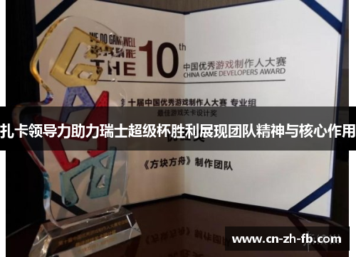 扎卡领导力助力瑞士超级杯胜利展现团队精神与核心作用