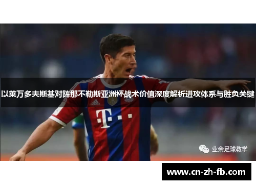 以莱万多夫斯基对阵那不勒斯亚洲杯战术价值深度解析进攻体系与胜负关键