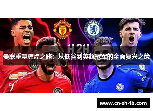 曼联重塑辉煌之路：从低谷到英超冠军的全面复兴之策