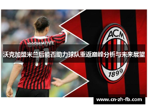 沃克加盟米兰后能否助力球队重返巅峰分析与未来展望