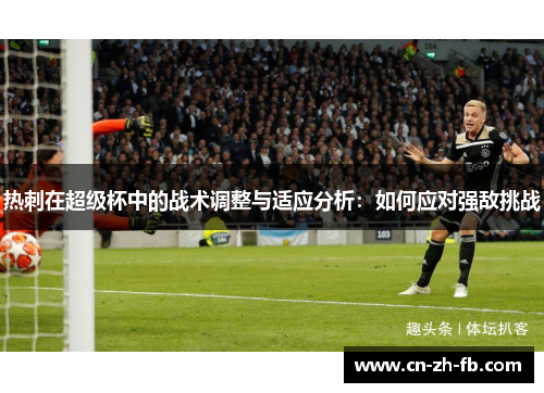 热刺在超级杯中的战术调整与适应分析：如何应对强敌挑战
