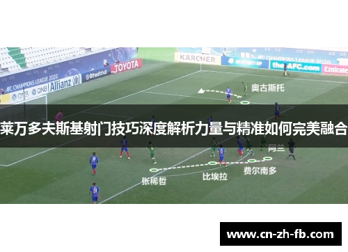 莱万多夫斯基射门技巧深度解析力量与精准如何完美融合