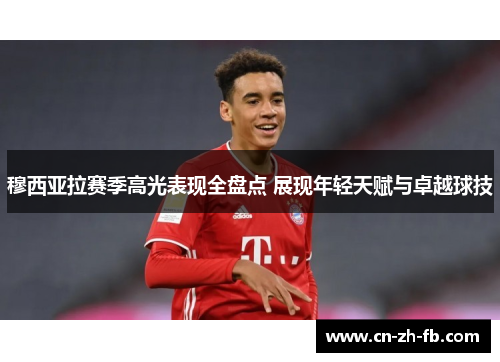 穆西亚拉赛季高光表现全盘点 展现年轻天赋与卓越球技