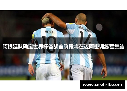 阿根廷队确定世界杯备战首阶段将在迈阿密训练营集结