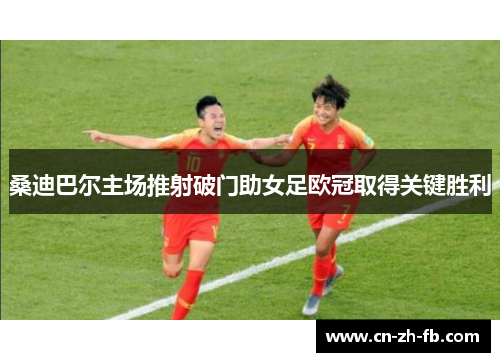 桑迪巴尔主场推射破门助女足欧冠取得关键胜利