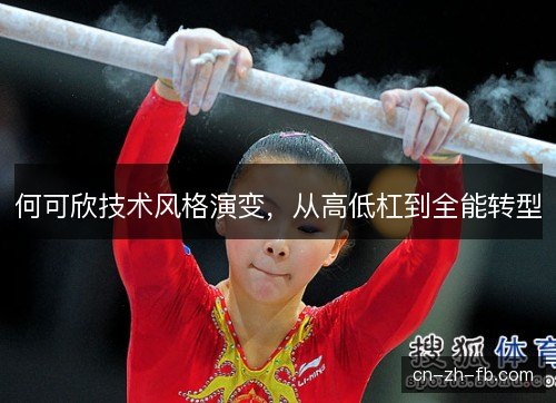 何可欣技术风格演变，从高低杠到全能转型